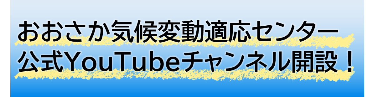 おおさか気候変動適応センター　公式YouTubeチャンネル開設！