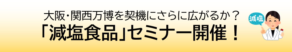 大阪・関西万博を契機にさらに広がるか？「減塩食品」セミナー開催！