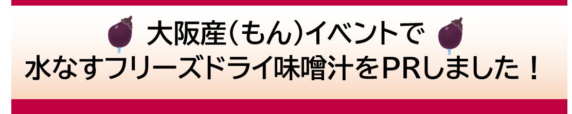 大阪産（もん）イベントで水なすフリーズドライ味噌汁をPRしました！