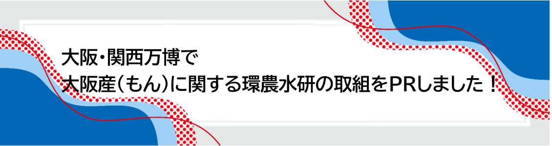 大阪・関西万博で大阪産（もん）に関する環農水研の取組をPRしました！